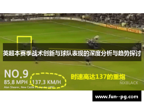 英超本赛季战术创新与球队表现的深度分析与趋势探讨 英超本赛季战术创新与球队表现的深度分析与趋势探讨