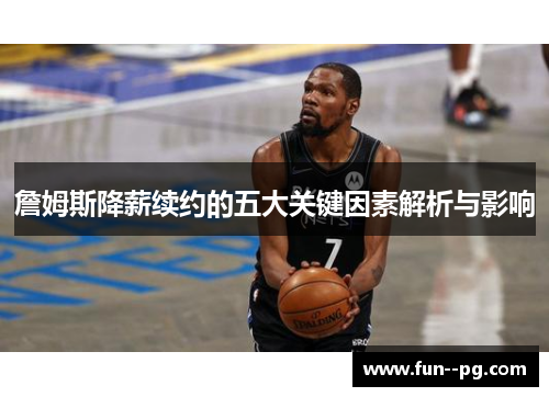 詹姆斯降薪续约的五大关键因素解析与影响