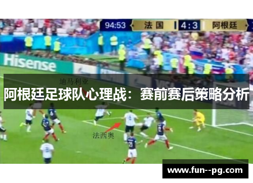 阿根廷足球队心理战:赛前赛后策略分析 阿根廷足球队心理战:赛前赛后策略分析
