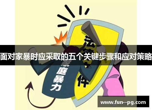面对家暴时应采取的五个关键步骤和应对策略 面对家暴时应采取的五个关键步骤和应对策略