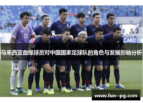 马来西亚血缘球员对中国国家足球队的角色与发展影响分析 马来西亚血缘球员对中国国家足球队的角色与发展影响分析
