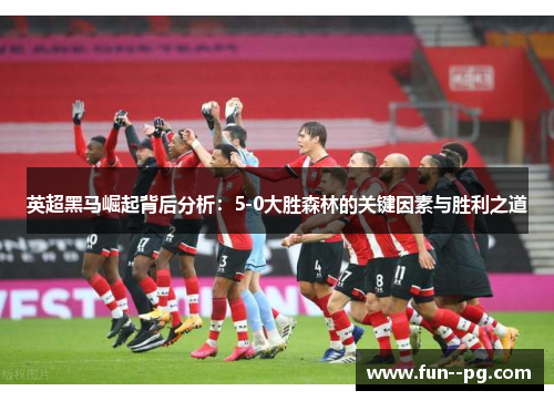 英超黑马崛起背后分析：5-0大胜森林的关键因素与胜利之道