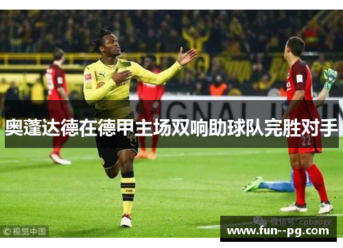 奥蓬达德在德甲主场双响助球队完胜对手