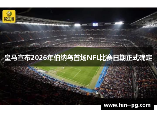 皇马宣布2026年伯纳乌首场NFL比赛日期正式确定 皇马宣布2026年伯纳乌首场NFL比赛日期正式确定