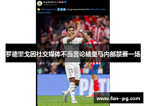 罗德里戈因社交媒体不当言论被皇马内部禁赛一场 罗德里戈因社交媒体不当言论被皇马内部禁赛一场
